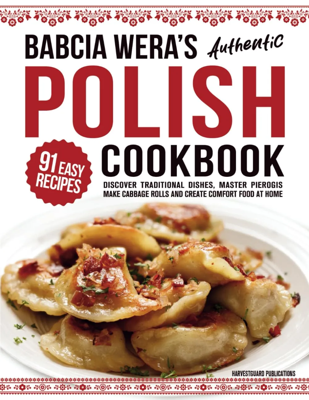 Babcia Weras Authentic Polish Cookbook: Discover 91 Simple Recipes to Cook Traditional Dishes, Master Pierogis, Make Cabbage Rolls And Create Comfort Food At Home (Traditional Cooking Series) Paperback  February 23, 2025